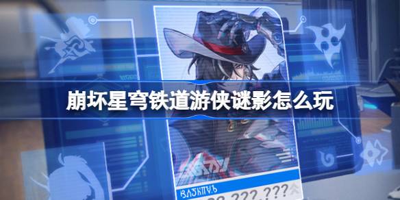 崩坏星穹铁道游侠谜影怎么玩